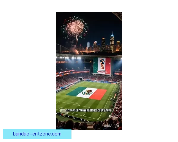 2026世界杯扩军至48队为全球足球带来新机遇与挑战